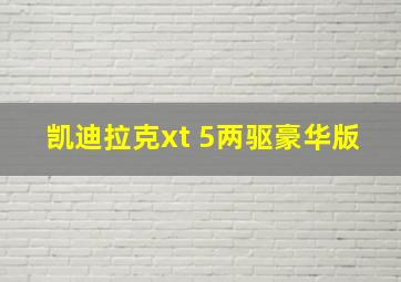 凯迪拉克xt 5两驱豪华版